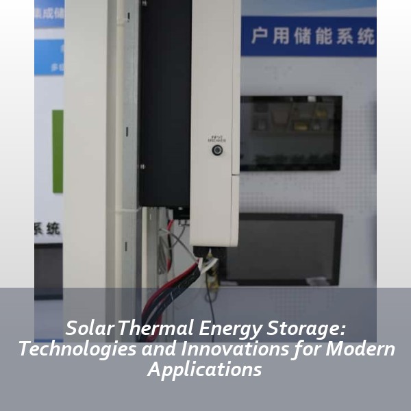 Solar Thermal Energy Storage: Technologies and Innovations for Modern Applications
